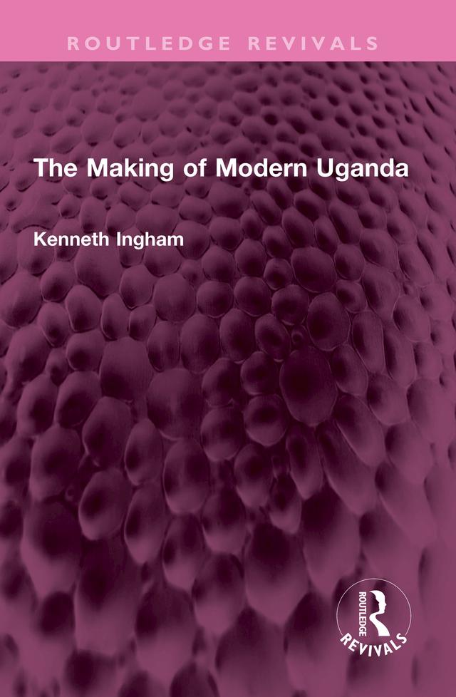 The Making of Modern Uganda by Kenneth Ingham