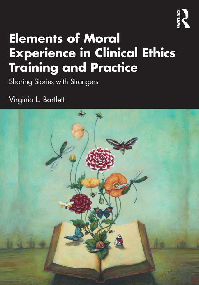 Elements of Moral Experience in Clinical Ethics Training and Practice by Virginia L. Bartlett
