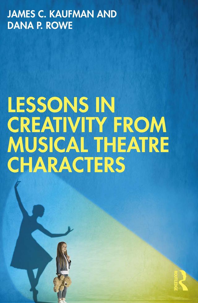 Lessons in Creativity from Musical Theatre Characters by Dana P. Rowe, James C. Kaufman