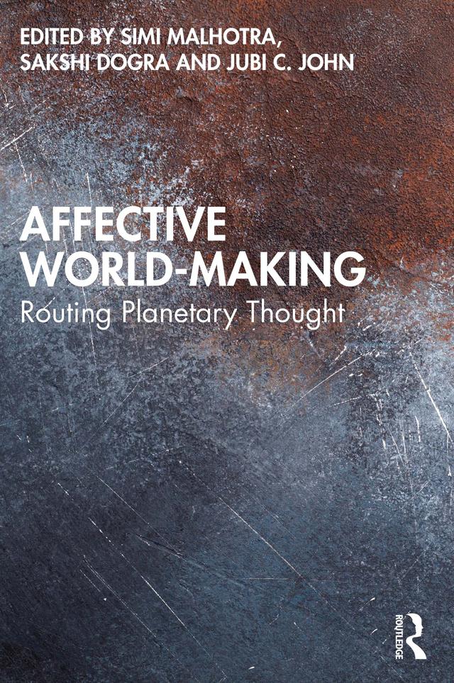 Affective World-Making by Jubi C. John, Sakshi Dogra, Simi Malhotra