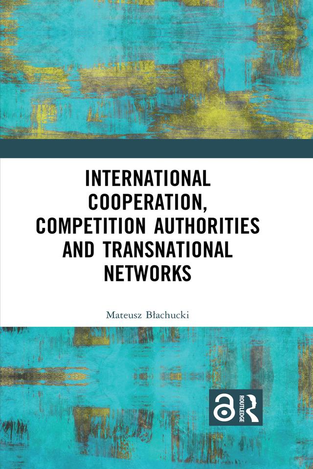 International Cooperation, Competition Authorities and Transnational Networks by Mateusz Błachucki