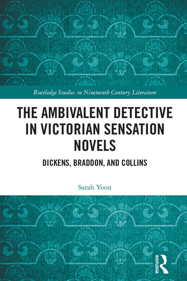 The Ambivalent Detective in Victorian Sensation Novels by Sarah Yoon