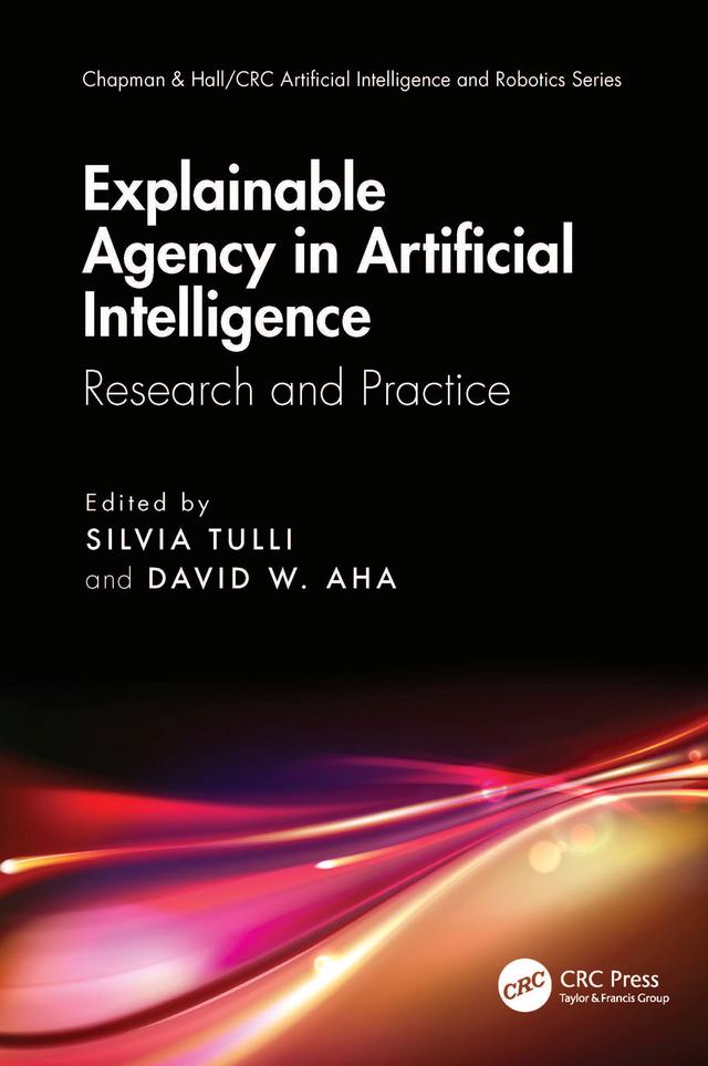 Explainable Agency in Artificial Intelligence by David W. Aha, Silvia Tulli