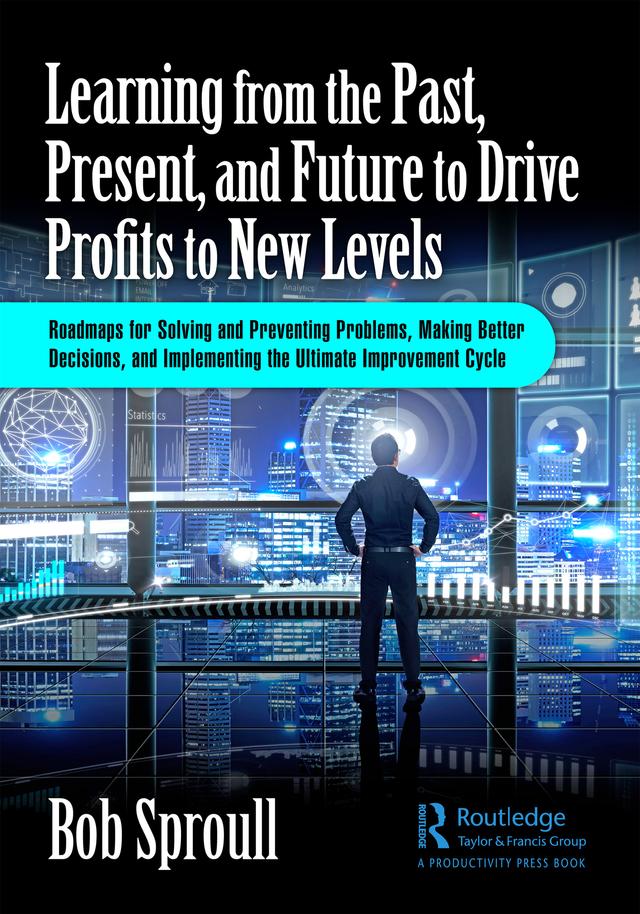 Learning from the Past, Present, and Future to Drive Profits to New Levels by Bob Sproull