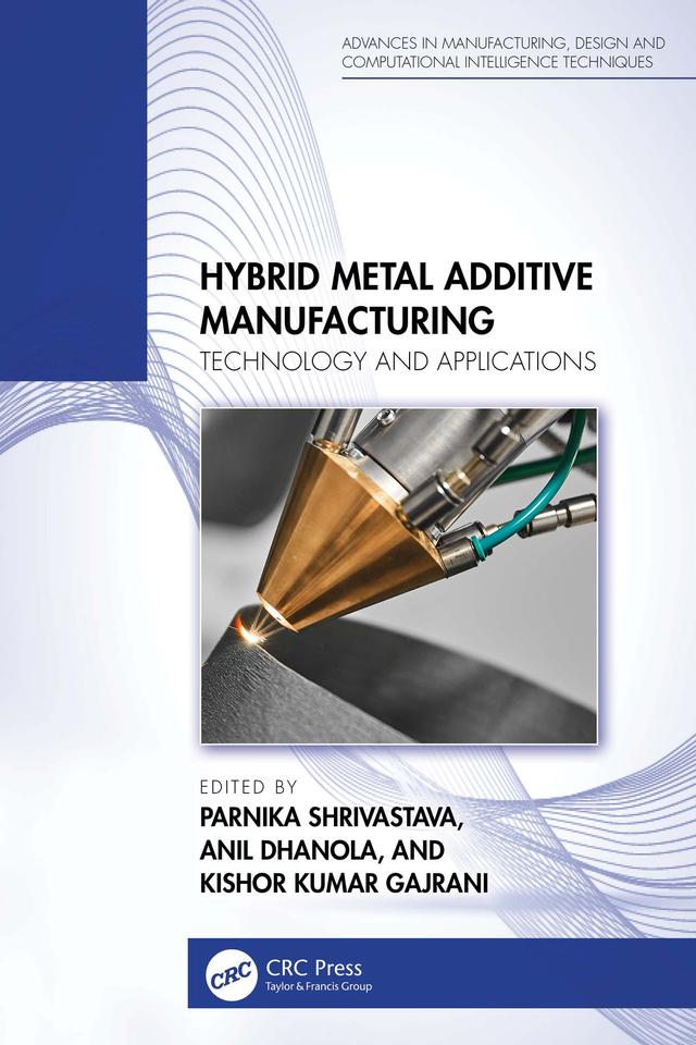 Hybrid Metal Additive Manufacturing by Anil Dhanola, Kishor Kumar Gajrani, Parnika Shrivastava