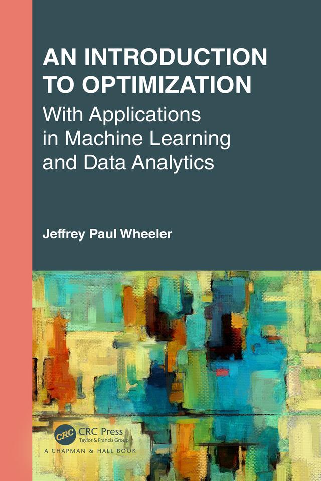 An Introduction to Optimization with Applications in Machine Learning and Data Analytics by Jeffrey Paul Wheeler