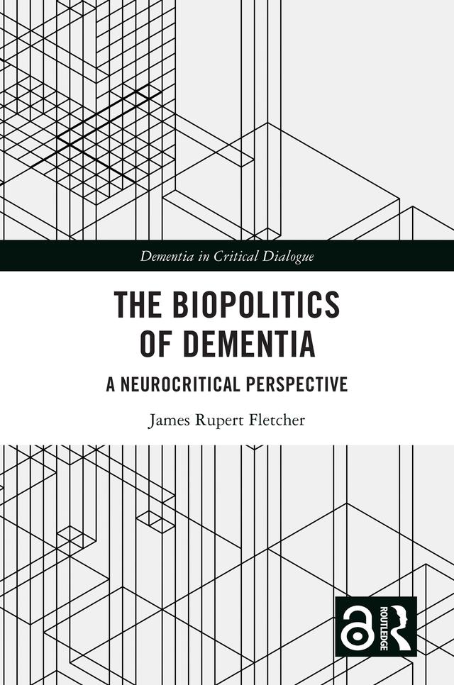 The Biopolitics of Dementia by James Rupert Fletcher
