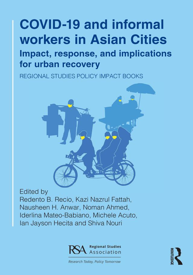 COVID-19 and informal workers in Asian cities by Ian Jayson Hecita, Iderlina Mateo-Babiano, Kazi Nazrul Fattah, Michele Acuto, Nausheen H. Anwar, Noman Ahmed, Redento B. Recio, Shiva Nouri