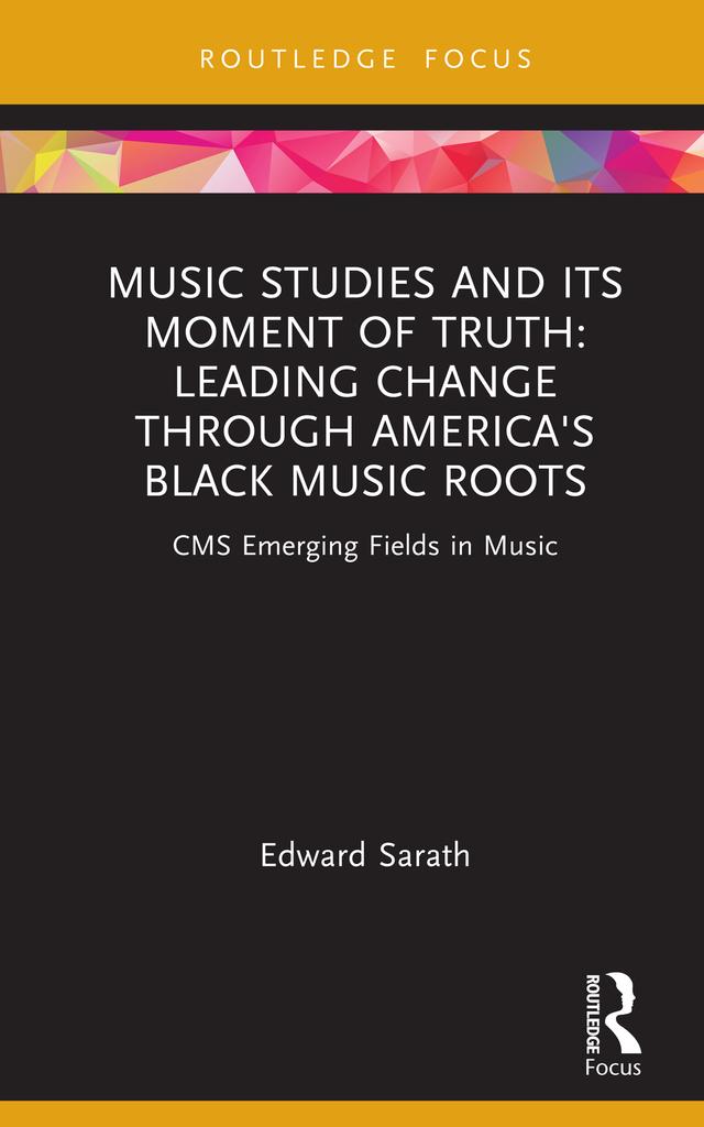 Music Studies and Its Moment of Truth: Leading Change through America's Black Music Roots by Edward Sarath