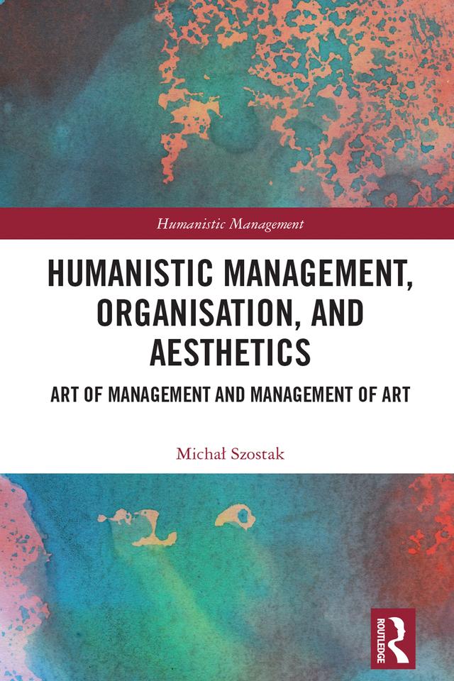Humanistic Management, Organization and Aesthetics by Michał Szostak
