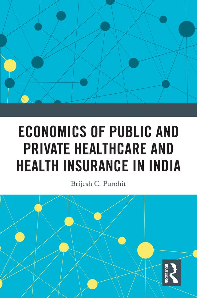 Economics of Public and Private Healthcare and Health Insurance in India by Brijesh C. Purohit