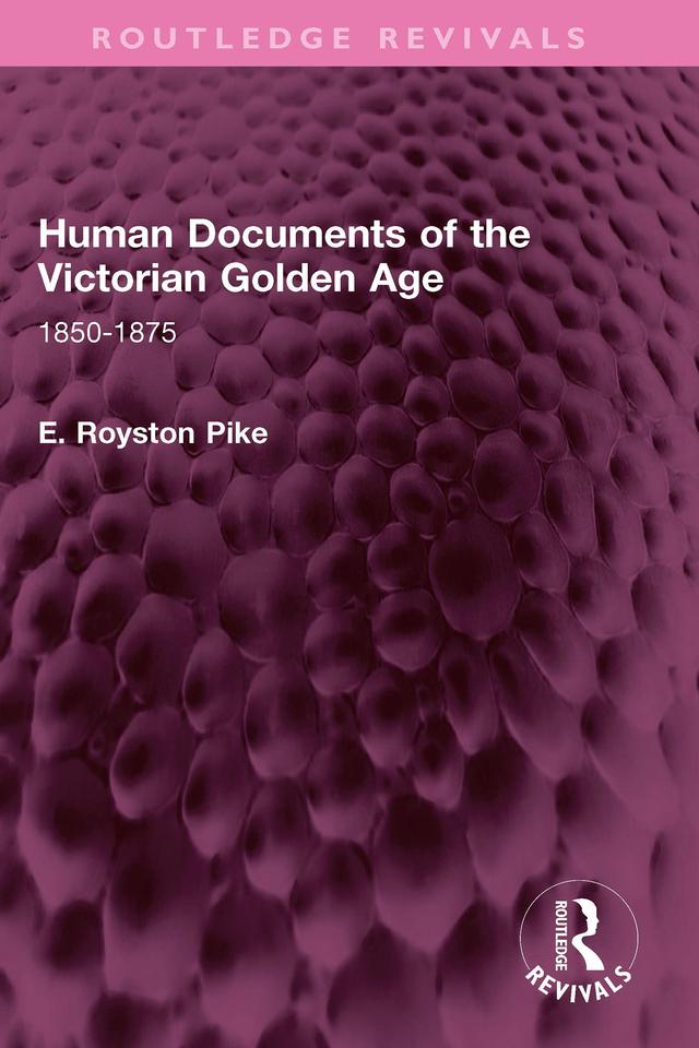 Human Documents of the Victorian Golden Age by E. Royston Pike