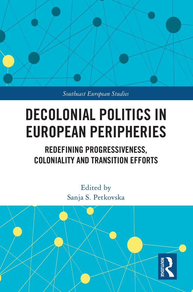 Decolonial Politics in European Peripheries by Sanja S. Petkovska