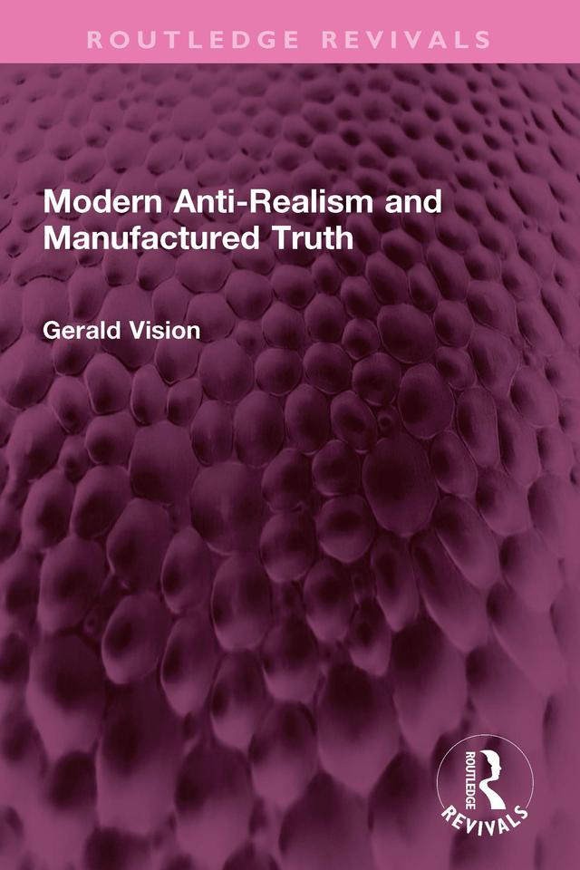 Modern Anti-Realism and Manufactured Truth by Gerald A. Vision
