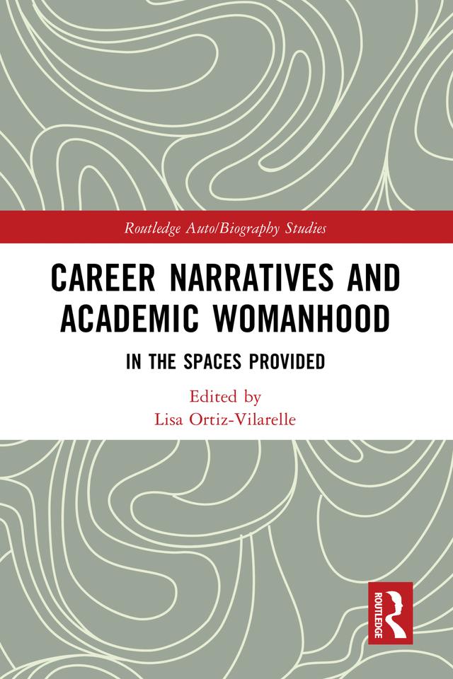 Career Narratives and Academic Womanhood by Lisa Ortiz-Vilarelle