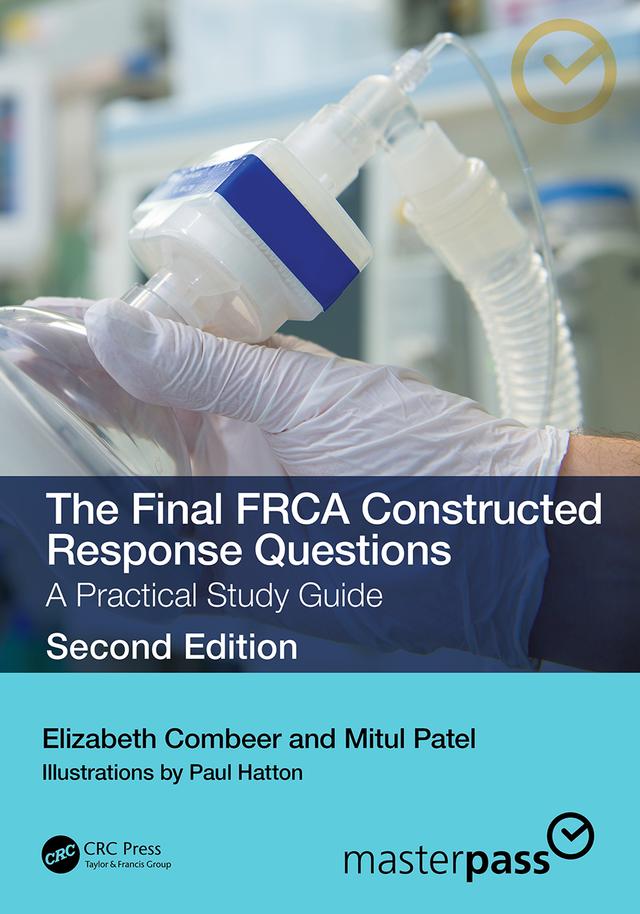 The Final FRCA Constructed Response Questions by Elizabeth Combeer, Mitul Patel