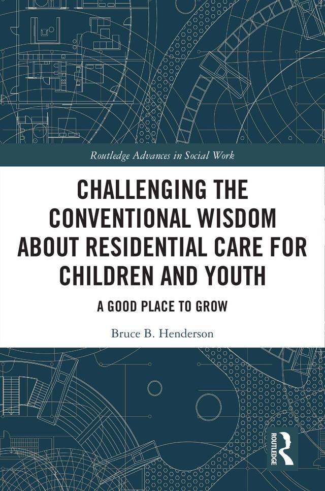 Challenging the Conventional Wisdom about Residential Care for Children and Youth by Bruce B. Henderson