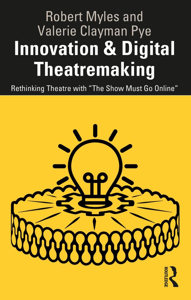 Innovation & Digital Theatremaking by Robert Myles, Valerie Clayman Pye
