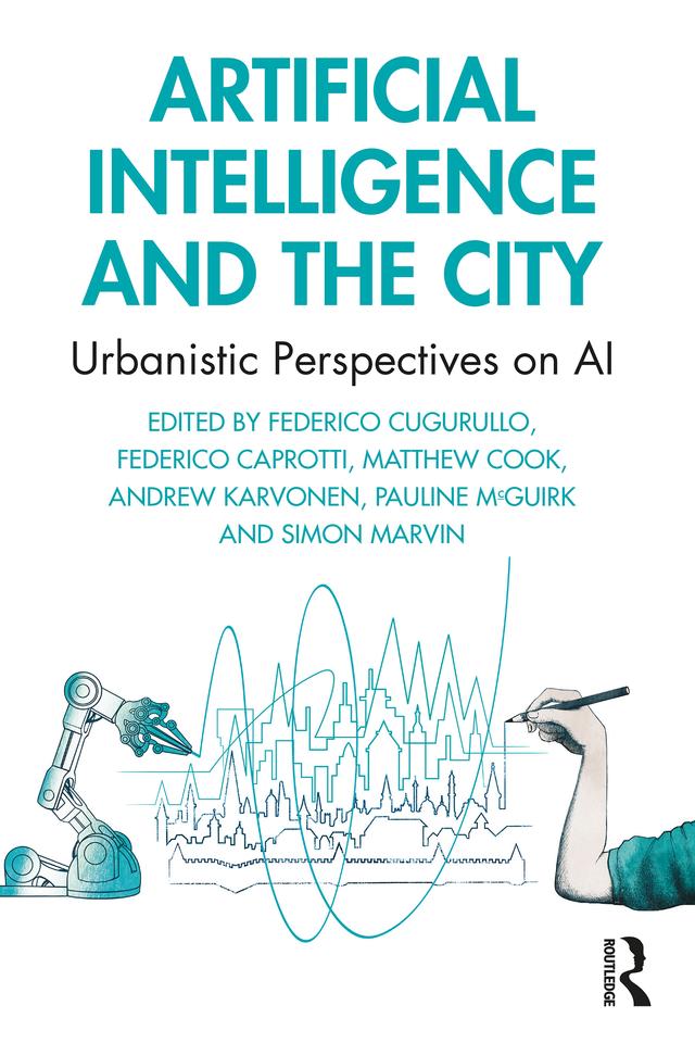 Artificial Intelligence and the City by Andrew Karvonen, Federico Caprotti, Federico Cugurullo, Matthew Cook, Pauline McGuirk, Simon Marvin