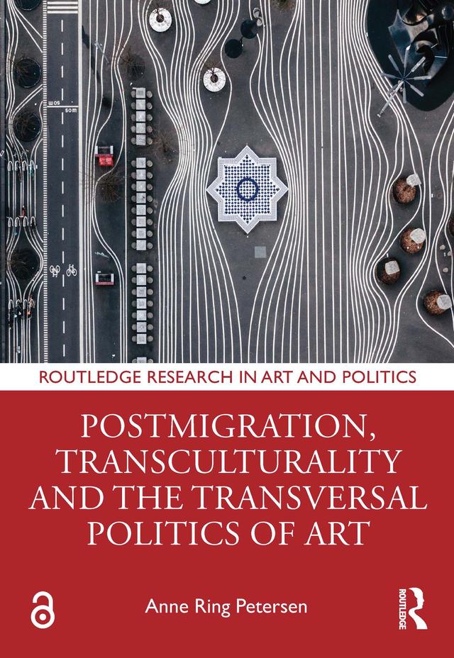 Postmigration, Transculturality and the Transversal Politics of Art by Anne Ring Petersen