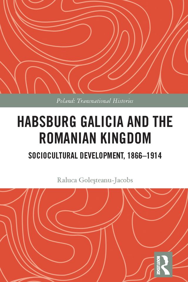 Habsburg Galicia and the Romanian Kingdom by Raluca Goleșteanu-Jacobs