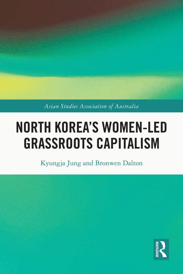 North Korea's Women-led Grassroots Capitalism by Bronwen Dalton, Kyungja Jung