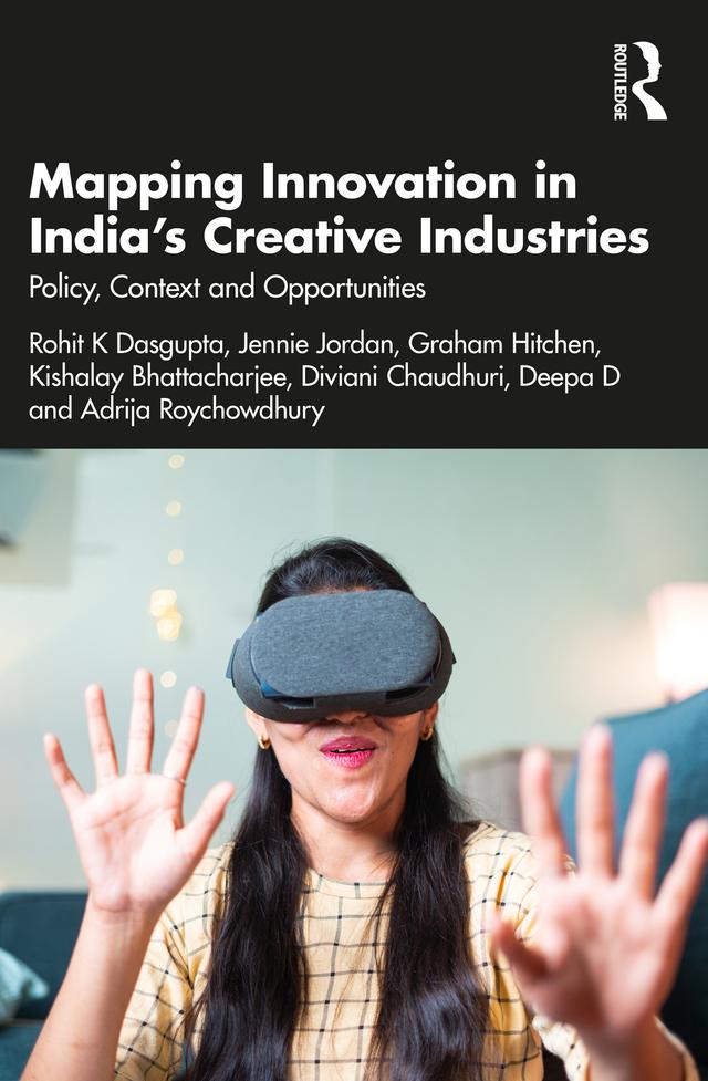 Mapping Innovation in India’s Creative Industries by Adrija Roychowdhury, Deepa D, Diviani Chaudhuri, Graham Hitchen, Jennie Jordan, Kishalay Bhattacharjee, Rohit K Dasgupta
