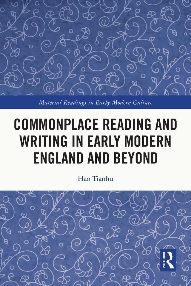 Commonplace Reading and Writing in Early Modern England and Beyond by Hao Tianhu