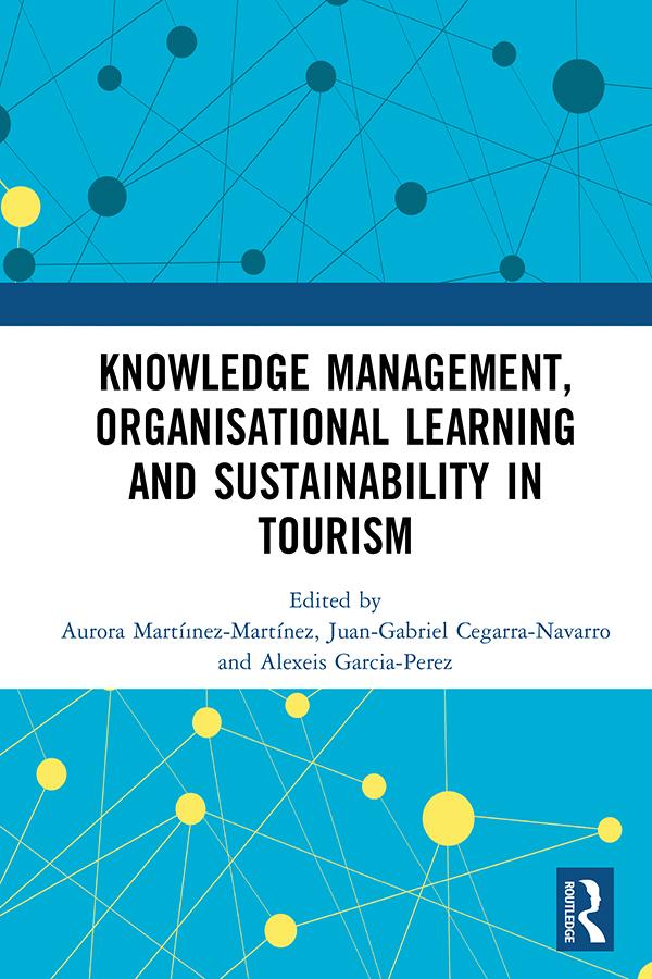 Knowledge Management, Organisational Learning and Sustainability in Tourism by Alexeis Garcia-Perez, Aurora Martíınez-Martínez, Juan-Gabriel Cegarra-Navarro