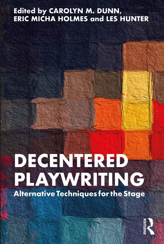 Decentered Playwriting by Carolyn M. Dunn, Eric Micha Holmes, Les Hunter