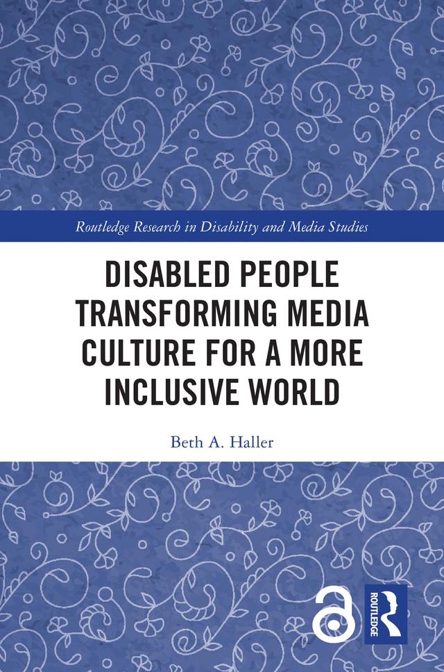 Disabled People Transforming Media Culture for a More Inclusive World by Beth A. Haller