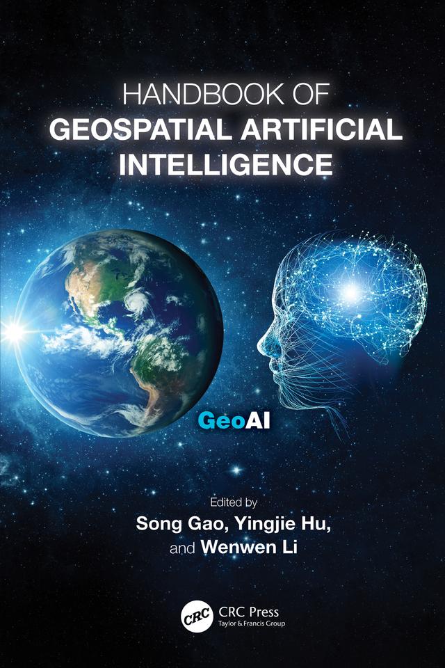 Handbook of Geospatial Artificial Intelligence by Song Gao, Wenwen Li, Yingjie Hu