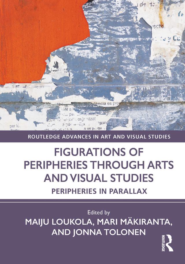 Figurations of Peripheries Through Arts and Visual Studies by Jonna Tolonen, Maiju Loukola, Mari Mäkiranta