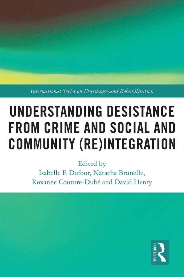 Understanding Desistance from Crime and Social and Community (Re)integration by David Henry, Isabelle F. Dufour, Natacha Brunelle, Roxanne Couture-Dubé