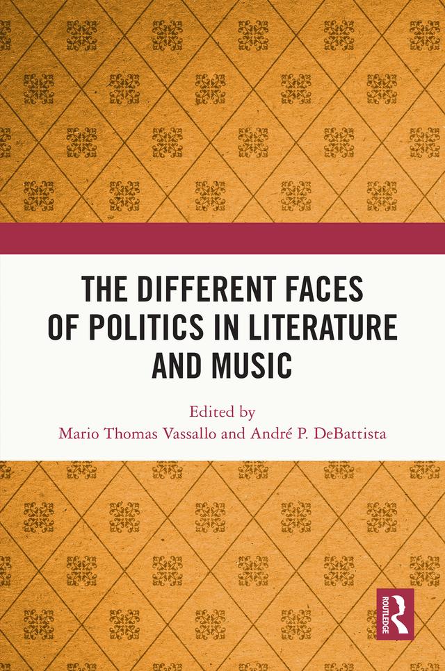 The Different Faces of Politics in Literature and Music by Andre P. DeBattista, Mario Vassallo
