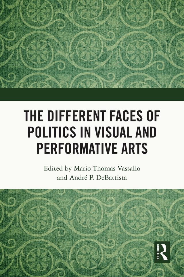 The Different Faces of Politics in the Visual and Performative Arts by Andre P. Debattista, Mario Thomas Vassallo