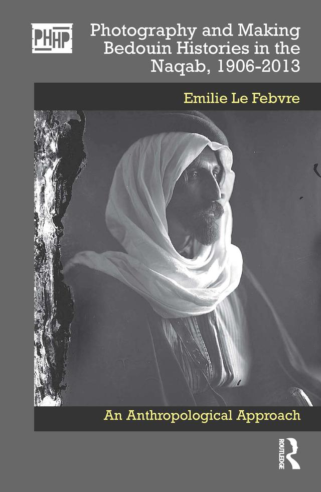 Photography and Making Bedouin Histories in the Naqab, 1906-2013 by Emilie Le Febvre