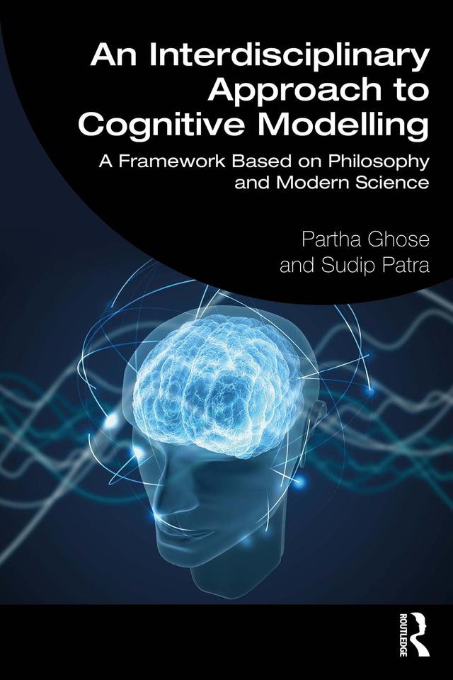 An Interdisciplinary Approach to Cognitive Modelling by Partha Ghose, Sudip Patra