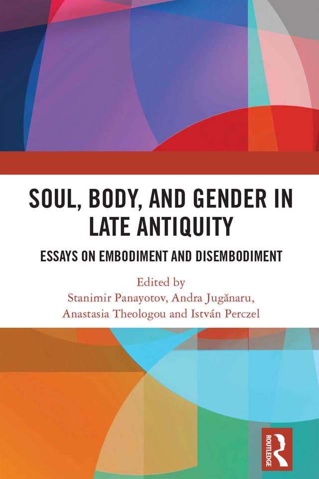 Soul, Body, and Gender in Late Antiquity by Anastasia Theologou, Andra Jugănaru, István Perczel, Stanimir Panayotov