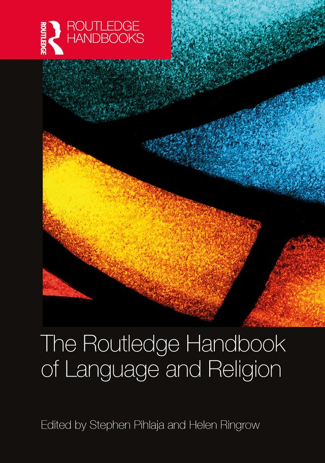 The Routledge Handbook of Language and Religion by Helen Ringrow, Stephen Pihlaja