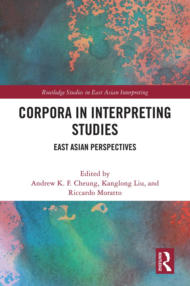 Corpora in Interpreting Studies by Andrew K.F. Cheung, Kanglong Liu, Riccardo Moratto