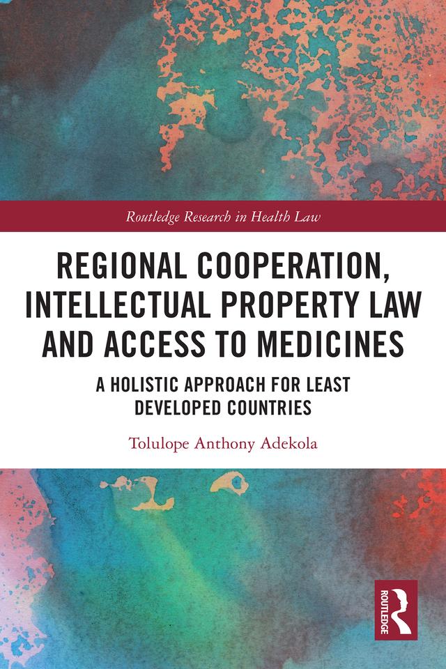 Regional Cooperation, Intellectual Property Law and Access to Medicines by Tolulope Anthony Adekola