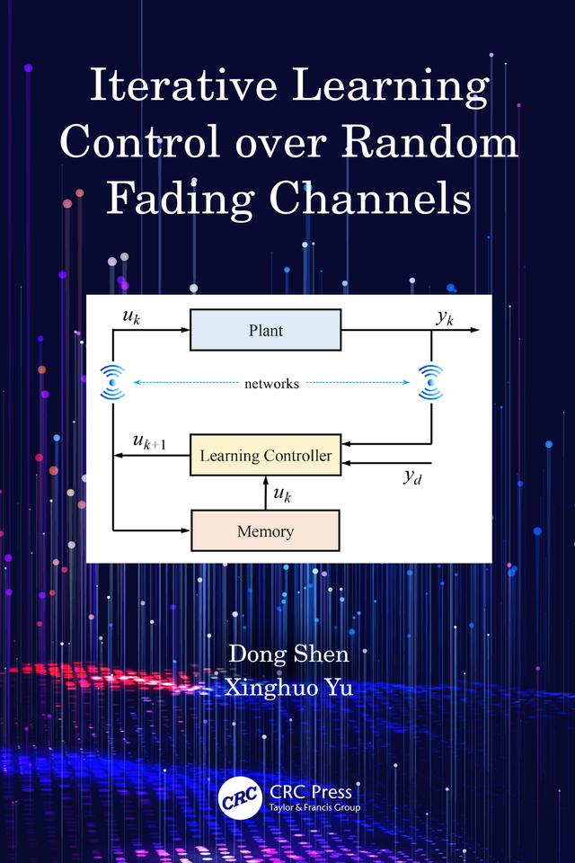 Iterative Learning Control over Random Fading Channels by Dong Shen, Xinghuo Yu