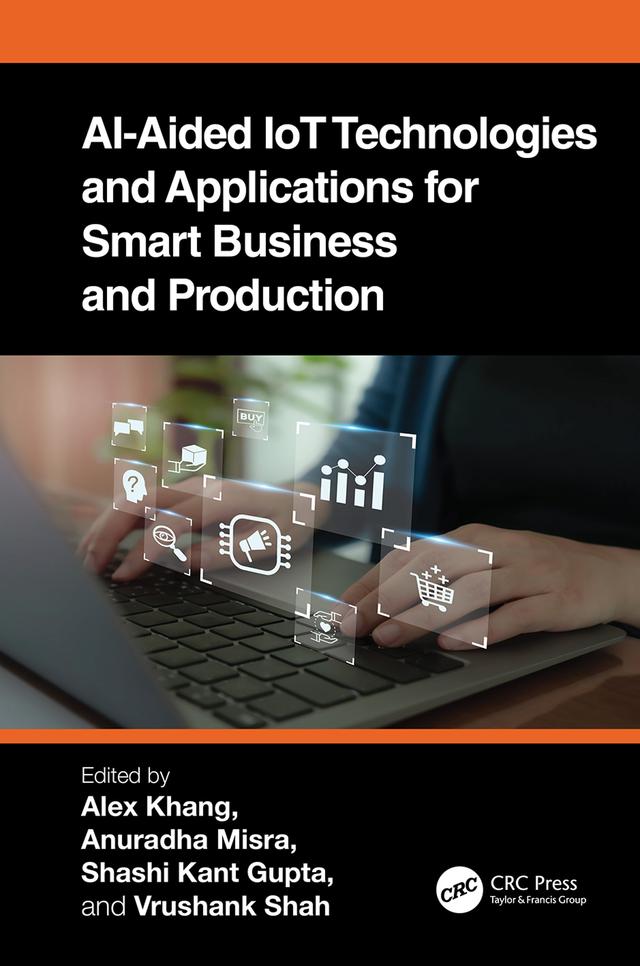 AI-Aided IoT Technologies and Applications for Smart Business and Production by Alex Khang, Anuradha Misra, Shashi Kant Gupta, Vrushank Shah