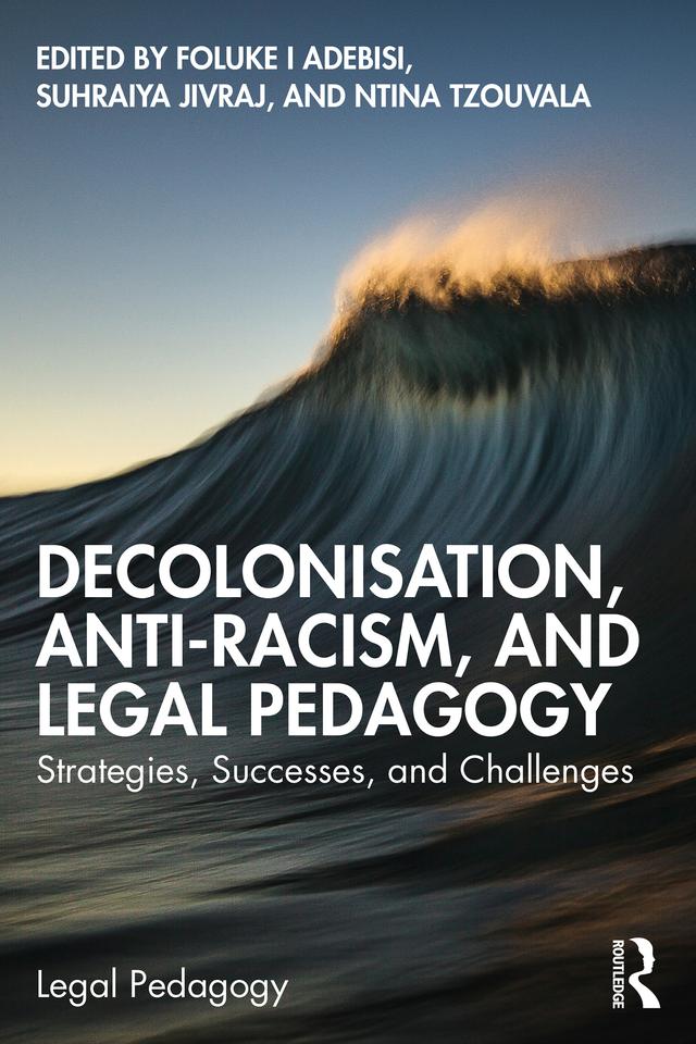 Decolonisation, Anti-Racism, and Legal Pedagogy by Foluke I Adebisi, Ntina Tzouvala, Suhraiya Jivraj