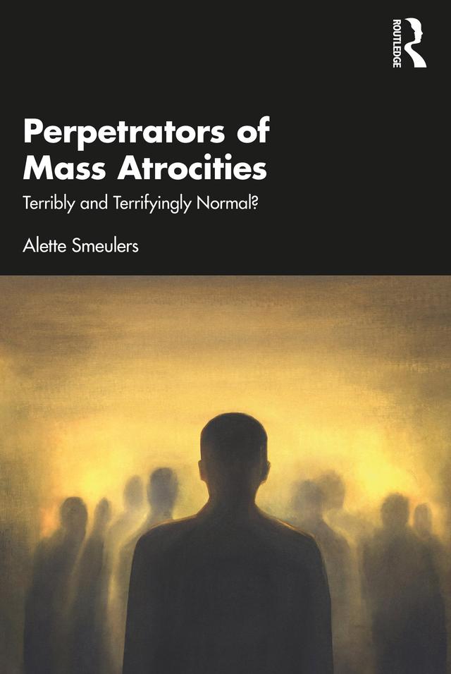 Perpetrators of Mass Atrocities by Alette Smeulers