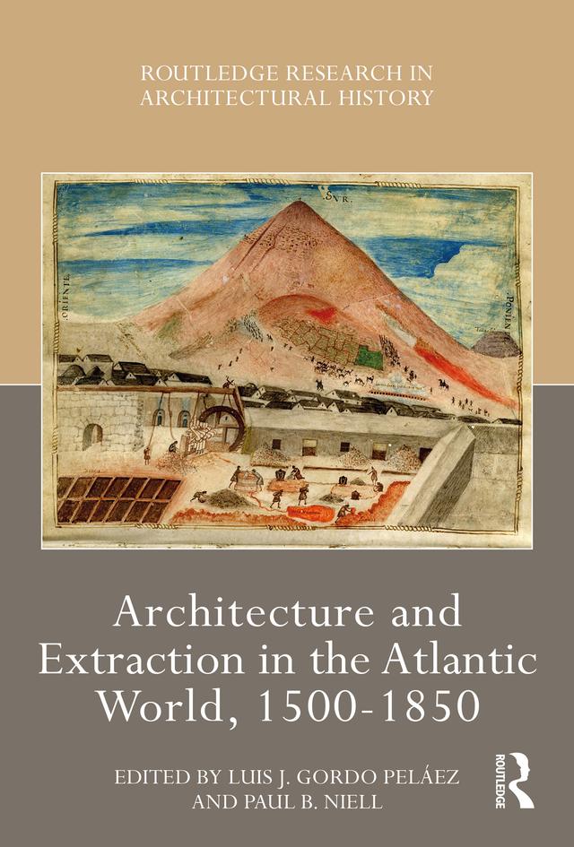 Architecture and Extraction in the Atlantic World, 1500-1850 by Luis J. Gordo Peláez, Paul B. Niell