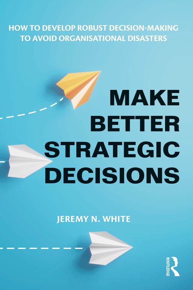 Make Better Strategic Decisions by Jeremy N. White