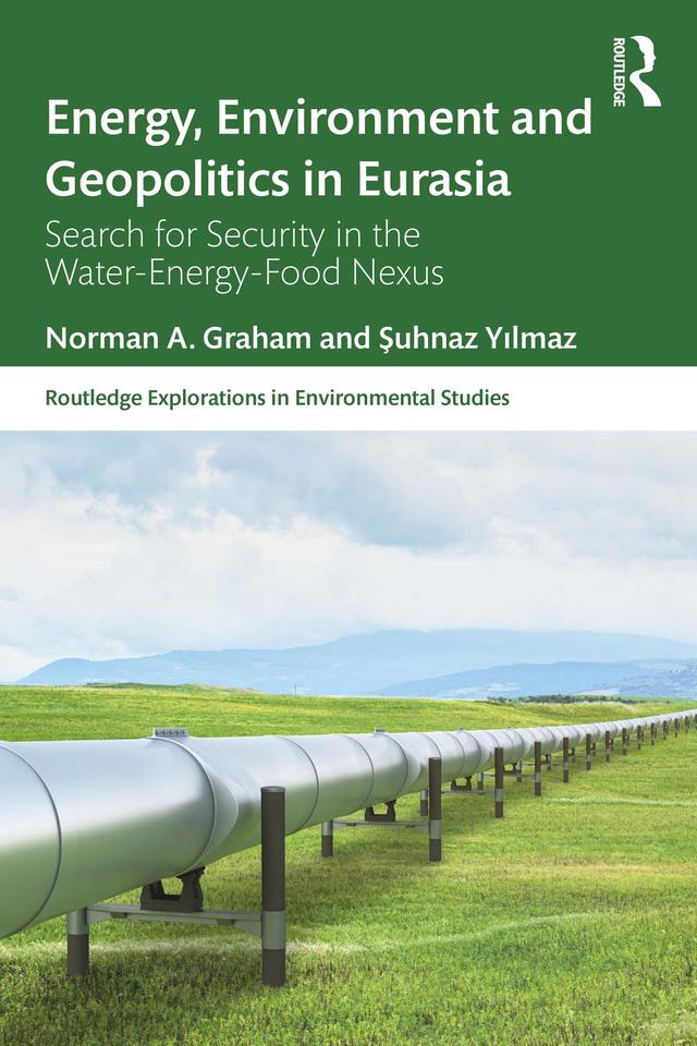 Energy, Environment and Geopolitics in Eurasia by Norman A. Graham, Şuhnaz Yılmaz