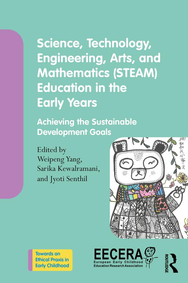 Science, Technology, Engineering, Arts, and Mathematics (STEAM) Education in the Early Years by Jyoti Senthil, Sarika Kewalramani, Weipeng Yang